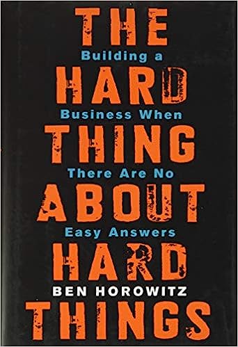 The Hard Thing About Hard Things: Navigating the Challenges of Building a Business