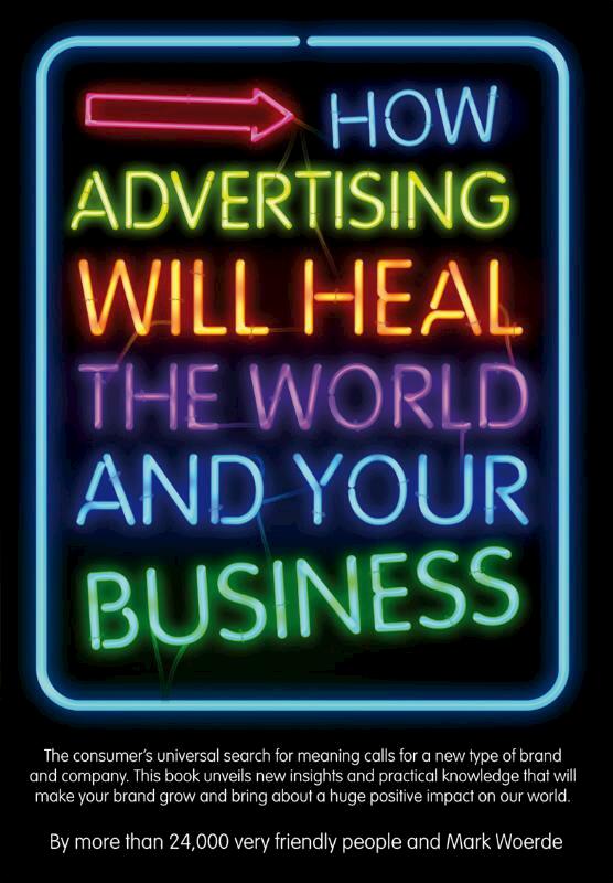 How Advertising Will Heal the World and Your Business: Unleashing the Power of Purpose-Driven Marketing