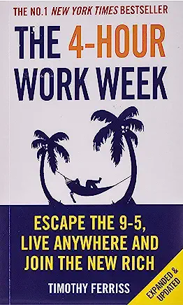 The 4-Hour Workweek: Escape the 9-5 Grind and Live Life on Your Own Terms